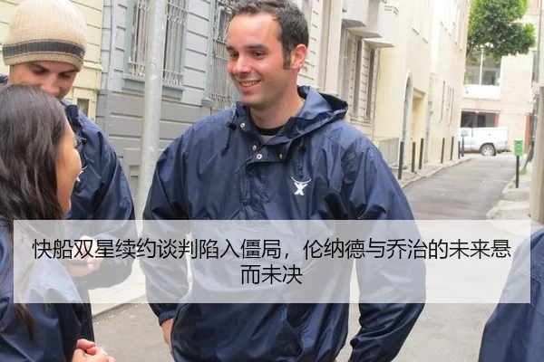 快船双星续约谈判陷入僵局，伦纳德与乔治的未来悬而未决
